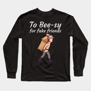 To Bee sy for fake friends Long Sleeve T-Shirt